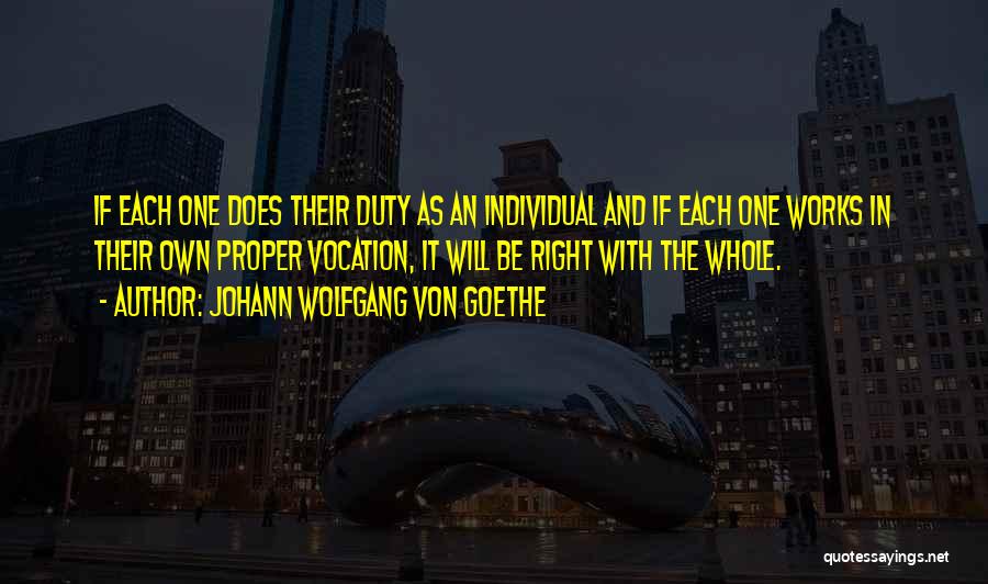 Johann Wolfgang Von Goethe Quotes: If Each One Does Their Duty As An Individual And If Each One Works In Their Own Proper Vocation, It