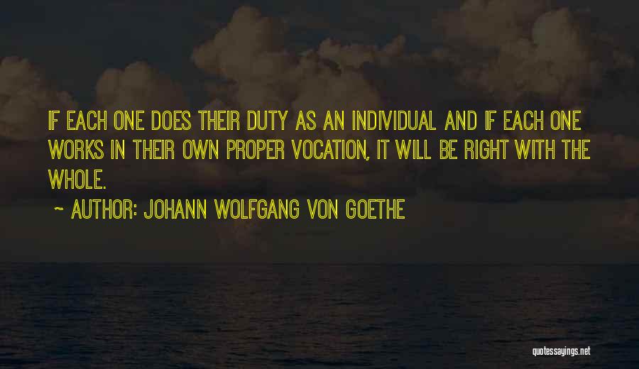 Johann Wolfgang Von Goethe Quotes: If Each One Does Their Duty As An Individual And If Each One Works In Their Own Proper Vocation, It