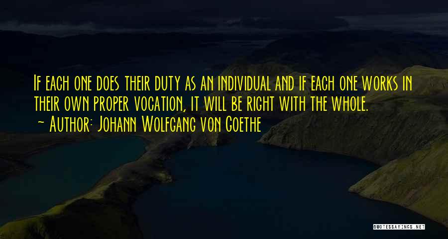 Johann Wolfgang Von Goethe Quotes: If Each One Does Their Duty As An Individual And If Each One Works In Their Own Proper Vocation, It