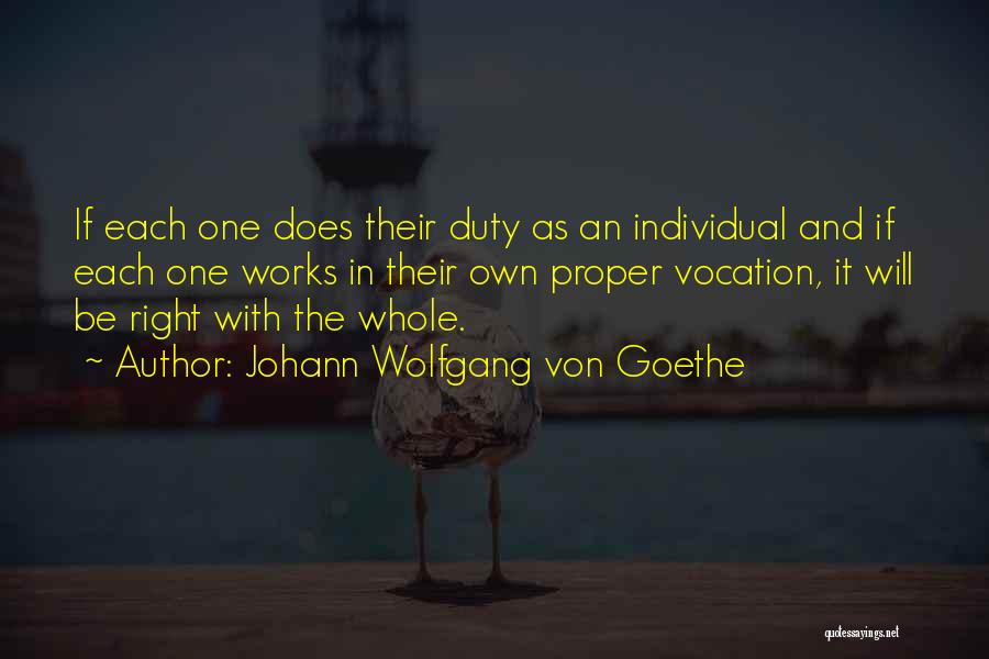 Johann Wolfgang Von Goethe Quotes: If Each One Does Their Duty As An Individual And If Each One Works In Their Own Proper Vocation, It