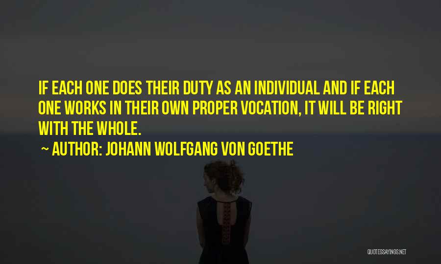 Johann Wolfgang Von Goethe Quotes: If Each One Does Their Duty As An Individual And If Each One Works In Their Own Proper Vocation, It