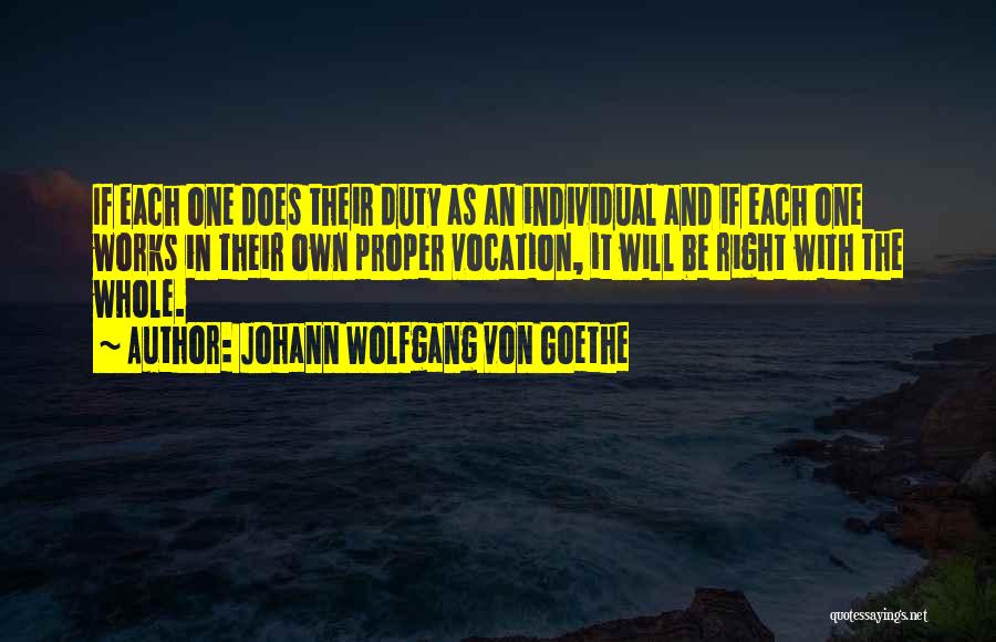 Johann Wolfgang Von Goethe Quotes: If Each One Does Their Duty As An Individual And If Each One Works In Their Own Proper Vocation, It