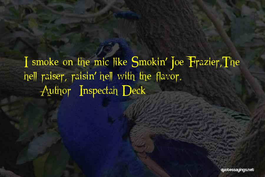 Inspectah Deck Quotes: I Smoke On The Mic Like Smokin' Joe Frazier,the Hell Raiser, Raisin' Hell With The Flavor.