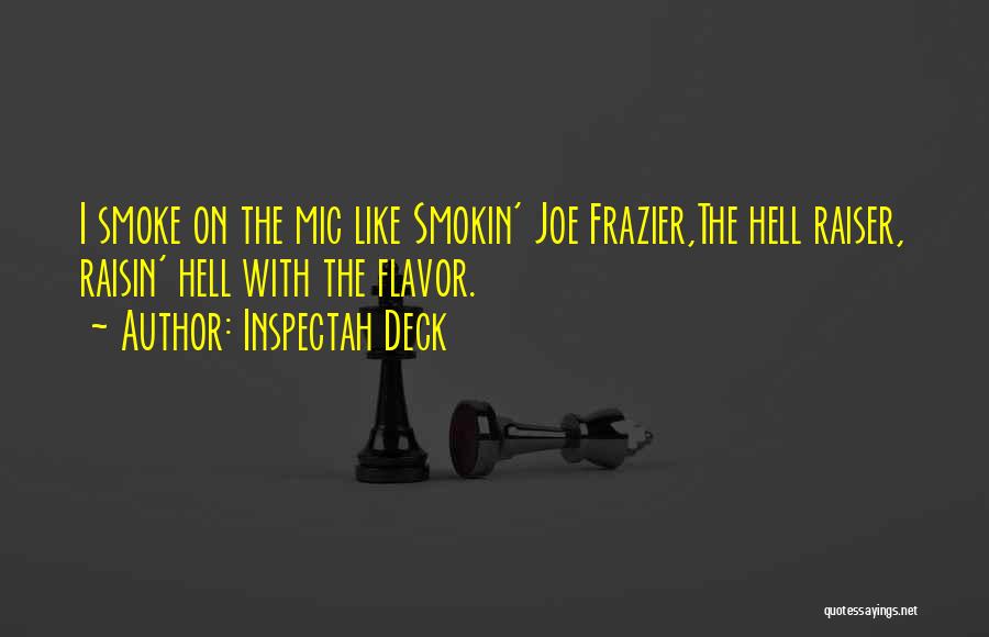 Inspectah Deck Quotes: I Smoke On The Mic Like Smokin' Joe Frazier,the Hell Raiser, Raisin' Hell With The Flavor.