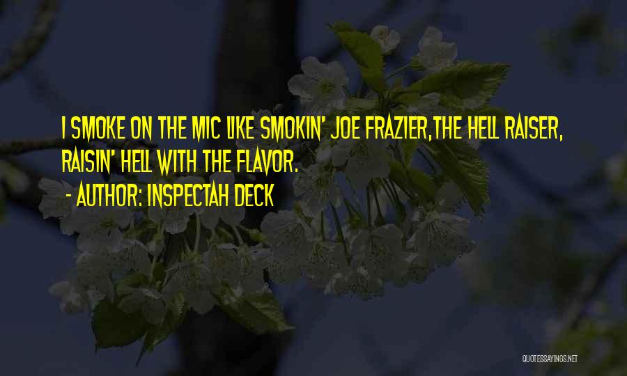 Inspectah Deck Quotes: I Smoke On The Mic Like Smokin' Joe Frazier,the Hell Raiser, Raisin' Hell With The Flavor.