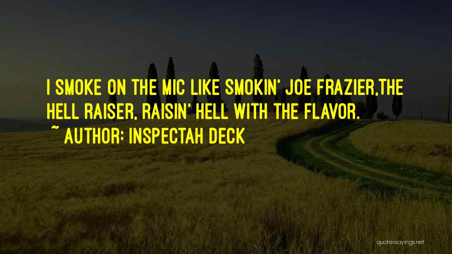 Inspectah Deck Quotes: I Smoke On The Mic Like Smokin' Joe Frazier,the Hell Raiser, Raisin' Hell With The Flavor.