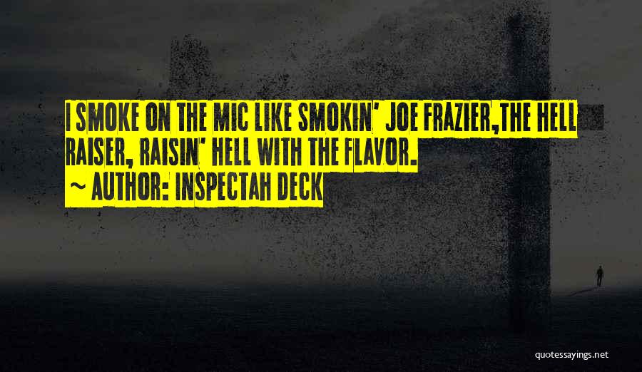 Inspectah Deck Quotes: I Smoke On The Mic Like Smokin' Joe Frazier,the Hell Raiser, Raisin' Hell With The Flavor.