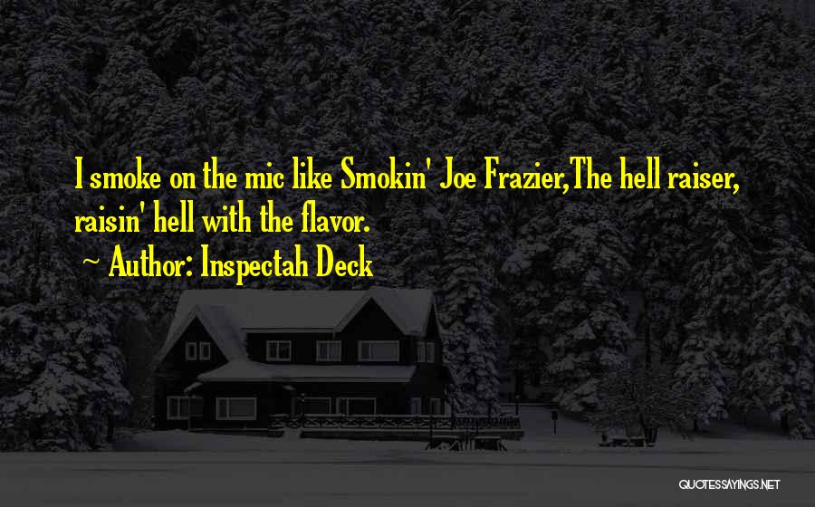 Inspectah Deck Quotes: I Smoke On The Mic Like Smokin' Joe Frazier,the Hell Raiser, Raisin' Hell With The Flavor.