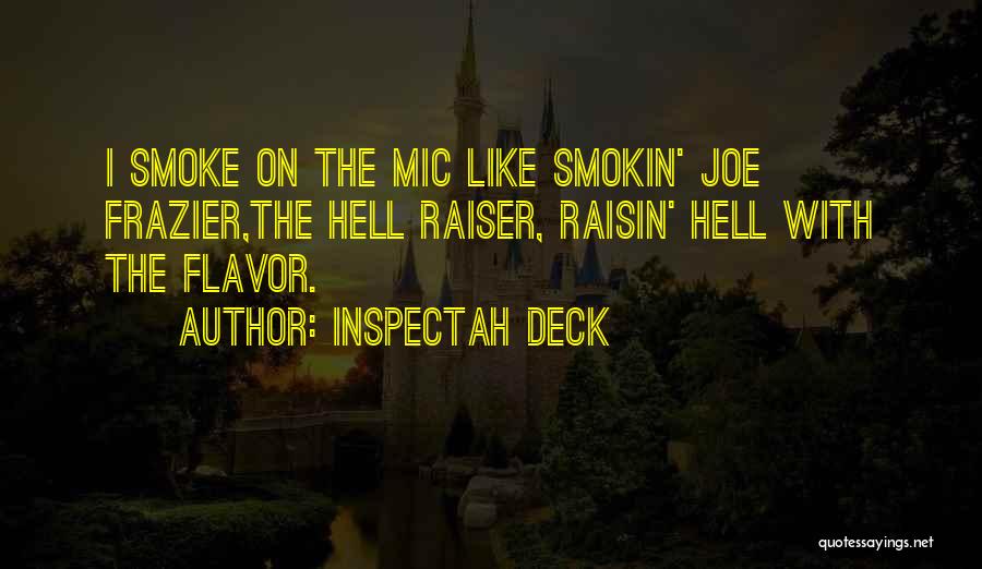 Inspectah Deck Quotes: I Smoke On The Mic Like Smokin' Joe Frazier,the Hell Raiser, Raisin' Hell With The Flavor.