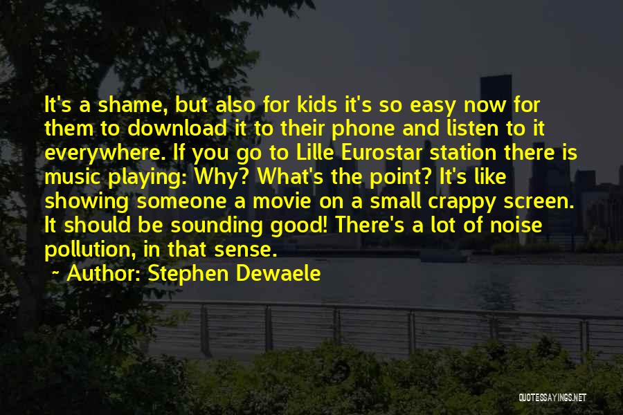 Stephen Dewaele Quotes: It's A Shame, But Also For Kids It's So Easy Now For Them To Download It To Their Phone And