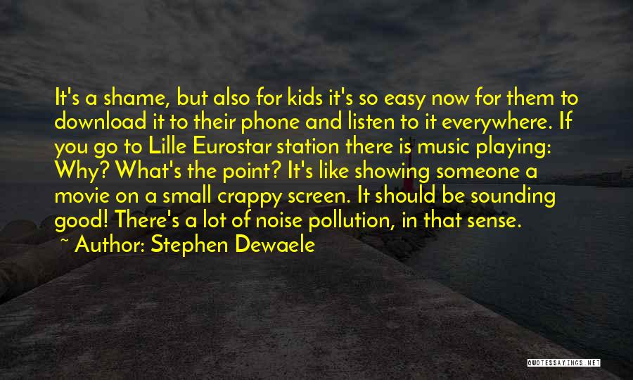 Stephen Dewaele Quotes: It's A Shame, But Also For Kids It's So Easy Now For Them To Download It To Their Phone And