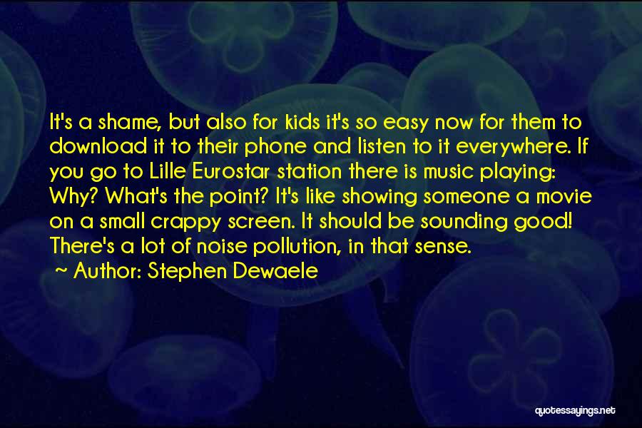 Stephen Dewaele Quotes: It's A Shame, But Also For Kids It's So Easy Now For Them To Download It To Their Phone And