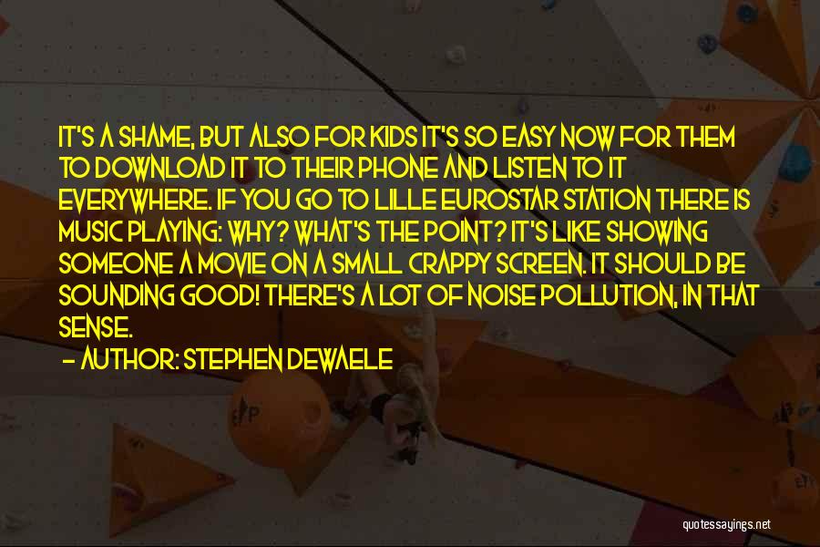 Stephen Dewaele Quotes: It's A Shame, But Also For Kids It's So Easy Now For Them To Download It To Their Phone And