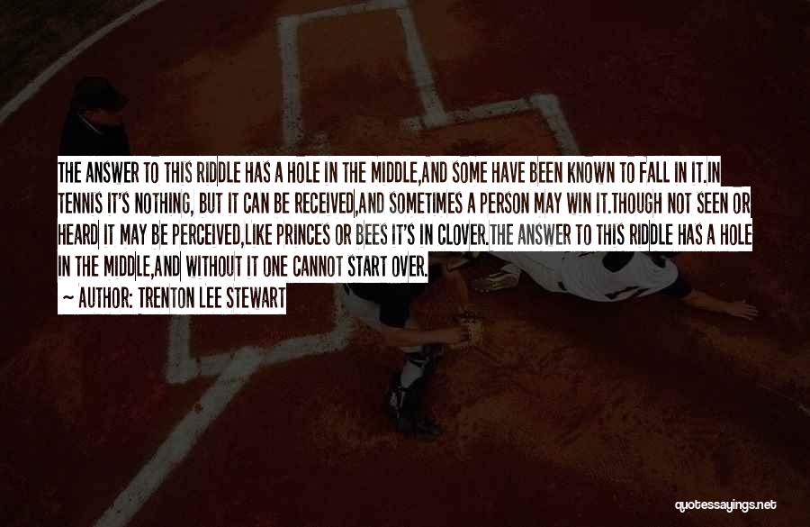 Trenton Lee Stewart Quotes: The Answer To This Riddle Has A Hole In The Middle,and Some Have Been Known To Fall In It.in Tennis