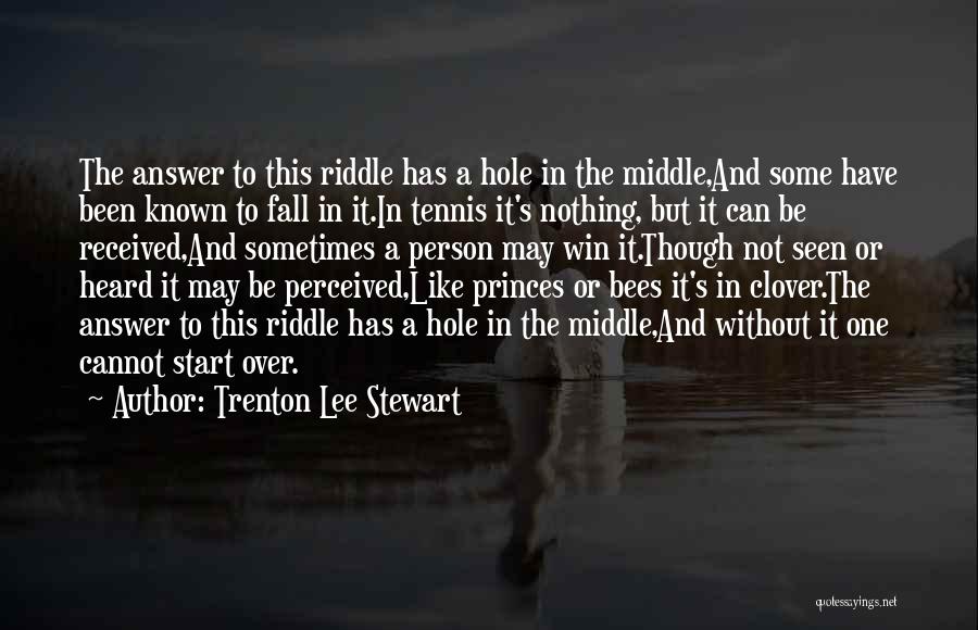 Trenton Lee Stewart Quotes: The Answer To This Riddle Has A Hole In The Middle,and Some Have Been Known To Fall In It.in Tennis