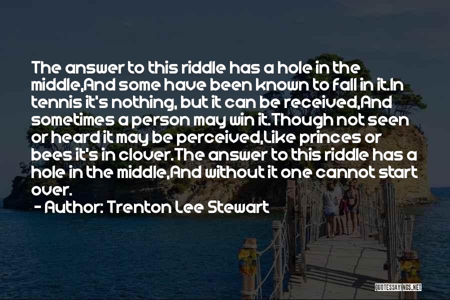 Trenton Lee Stewart Quotes: The Answer To This Riddle Has A Hole In The Middle,and Some Have Been Known To Fall In It.in Tennis