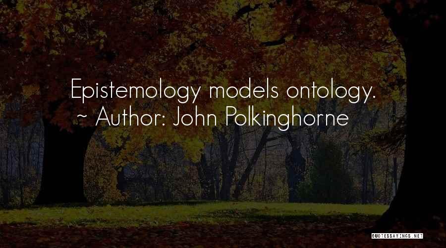 John Polkinghorne Quotes: Epistemology Models Ontology.