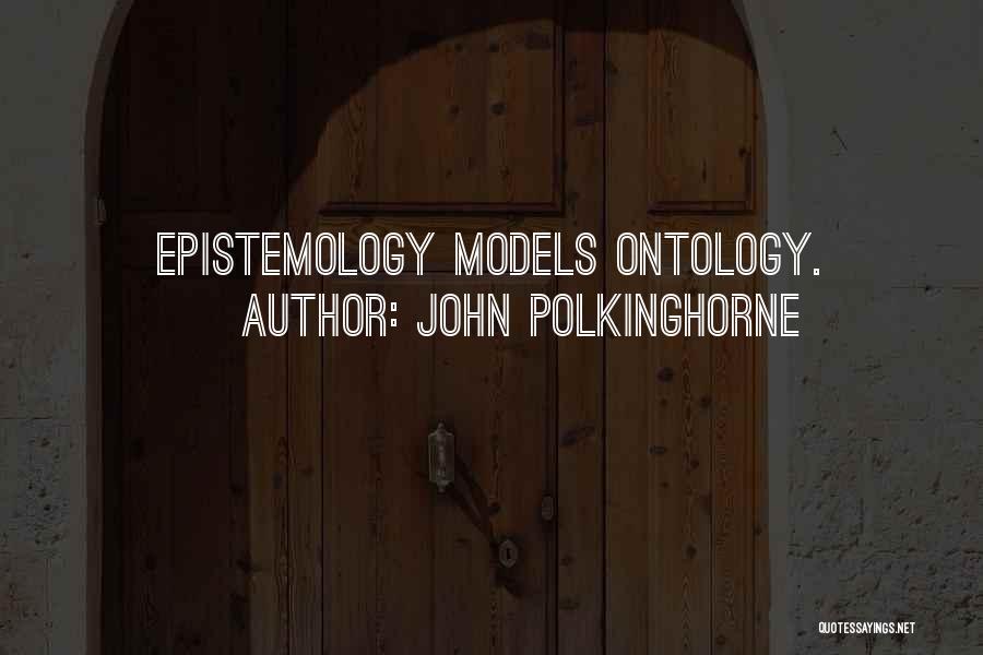 John Polkinghorne Quotes: Epistemology Models Ontology.