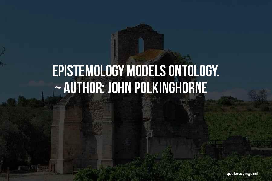 John Polkinghorne Quotes: Epistemology Models Ontology.