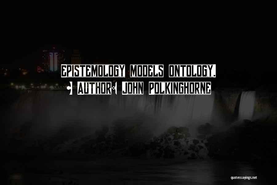 John Polkinghorne Quotes: Epistemology Models Ontology.