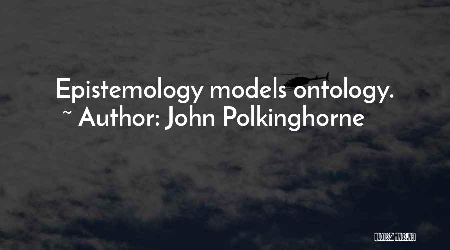 John Polkinghorne Quotes: Epistemology Models Ontology.