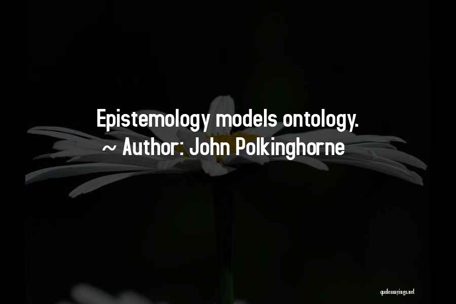 John Polkinghorne Quotes: Epistemology Models Ontology.