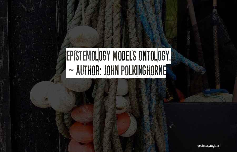 John Polkinghorne Quotes: Epistemology Models Ontology.