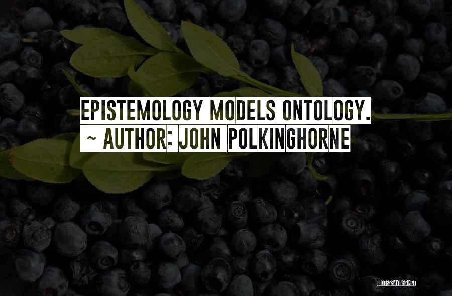 John Polkinghorne Quotes: Epistemology Models Ontology.