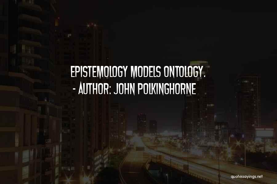 John Polkinghorne Quotes: Epistemology Models Ontology.