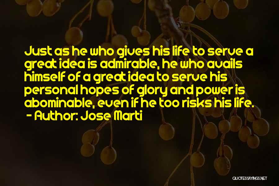 Jose Marti Quotes: Just As He Who Gives His Life To Serve A Great Idea Is Admirable, He Who Avails Himself Of A