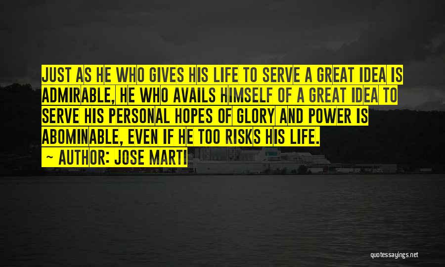 Jose Marti Quotes: Just As He Who Gives His Life To Serve A Great Idea Is Admirable, He Who Avails Himself Of A