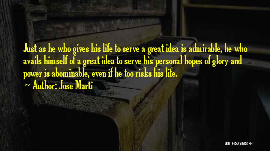 Jose Marti Quotes: Just As He Who Gives His Life To Serve A Great Idea Is Admirable, He Who Avails Himself Of A