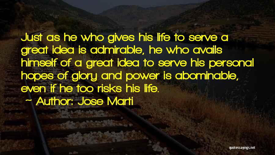 Jose Marti Quotes: Just As He Who Gives His Life To Serve A Great Idea Is Admirable, He Who Avails Himself Of A