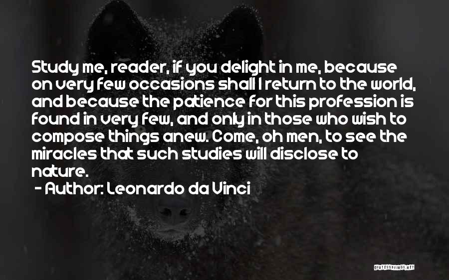 Leonardo Da Vinci Quotes: Study Me, Reader, If You Delight In Me, Because On Very Few Occasions Shall I Return To The World, And