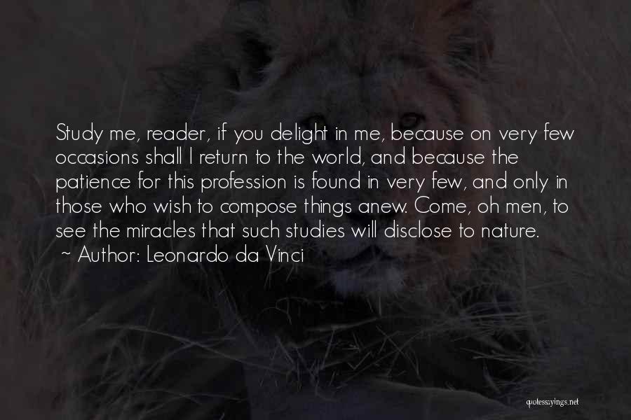 Leonardo Da Vinci Quotes: Study Me, Reader, If You Delight In Me, Because On Very Few Occasions Shall I Return To The World, And