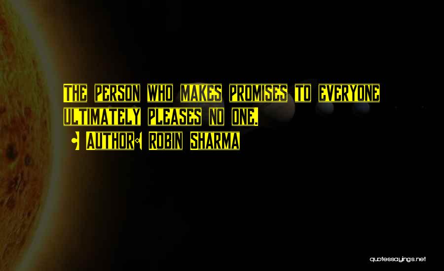 Robin Sharma Quotes: The Person Who Makes Promises To Everyone Ultimately Pleases No One.