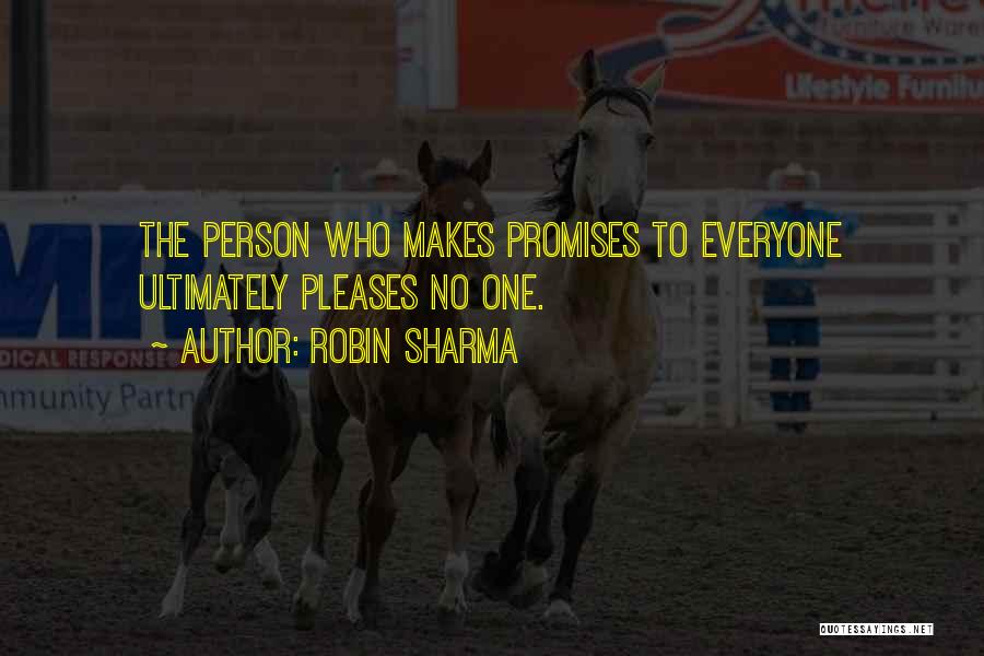 Robin Sharma Quotes: The Person Who Makes Promises To Everyone Ultimately Pleases No One.