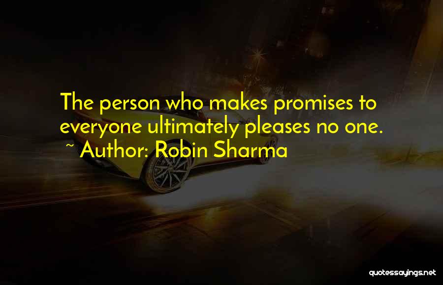 Robin Sharma Quotes: The Person Who Makes Promises To Everyone Ultimately Pleases No One.