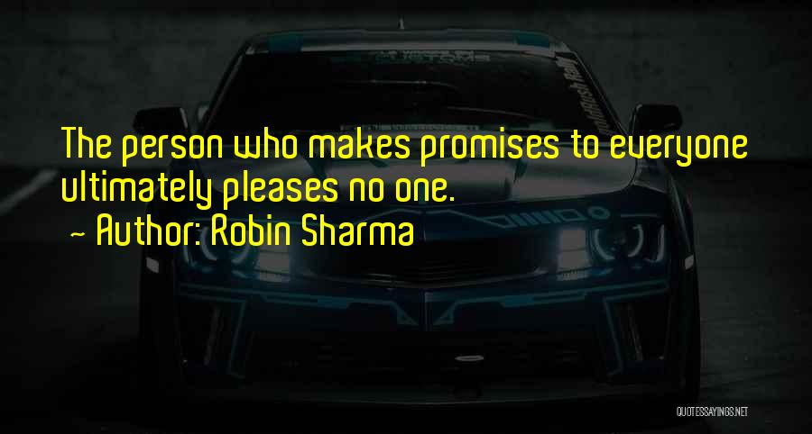 Robin Sharma Quotes: The Person Who Makes Promises To Everyone Ultimately Pleases No One.