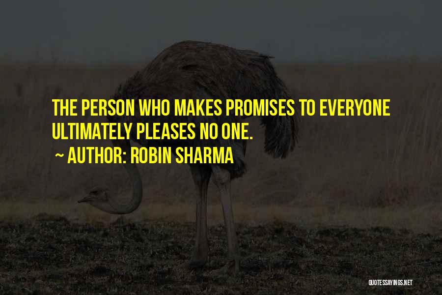 Robin Sharma Quotes: The Person Who Makes Promises To Everyone Ultimately Pleases No One.