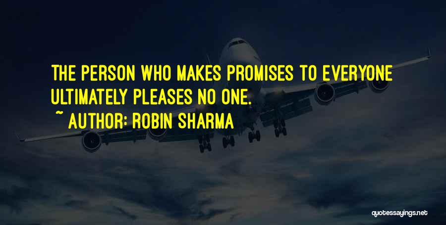 Robin Sharma Quotes: The Person Who Makes Promises To Everyone Ultimately Pleases No One.