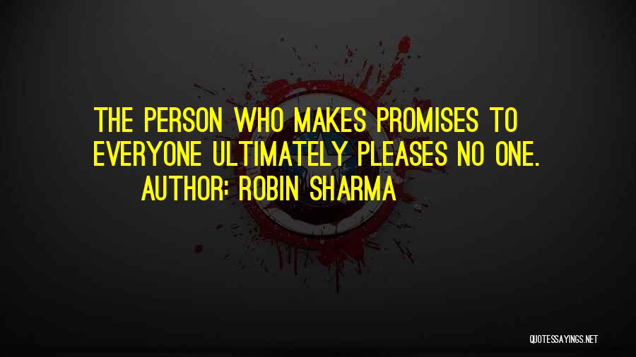 Robin Sharma Quotes: The Person Who Makes Promises To Everyone Ultimately Pleases No One.