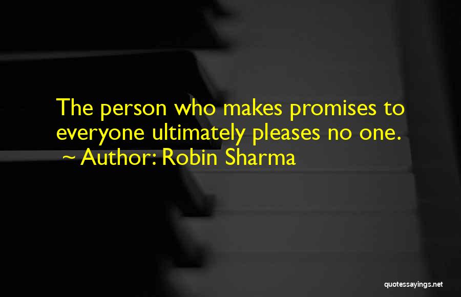 Robin Sharma Quotes: The Person Who Makes Promises To Everyone Ultimately Pleases No One.
