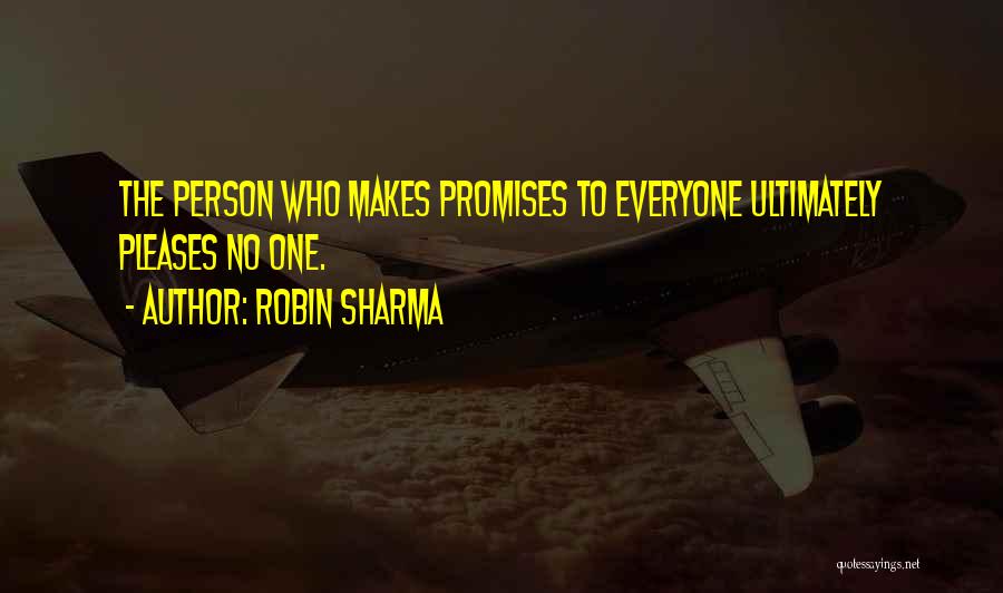 Robin Sharma Quotes: The Person Who Makes Promises To Everyone Ultimately Pleases No One.