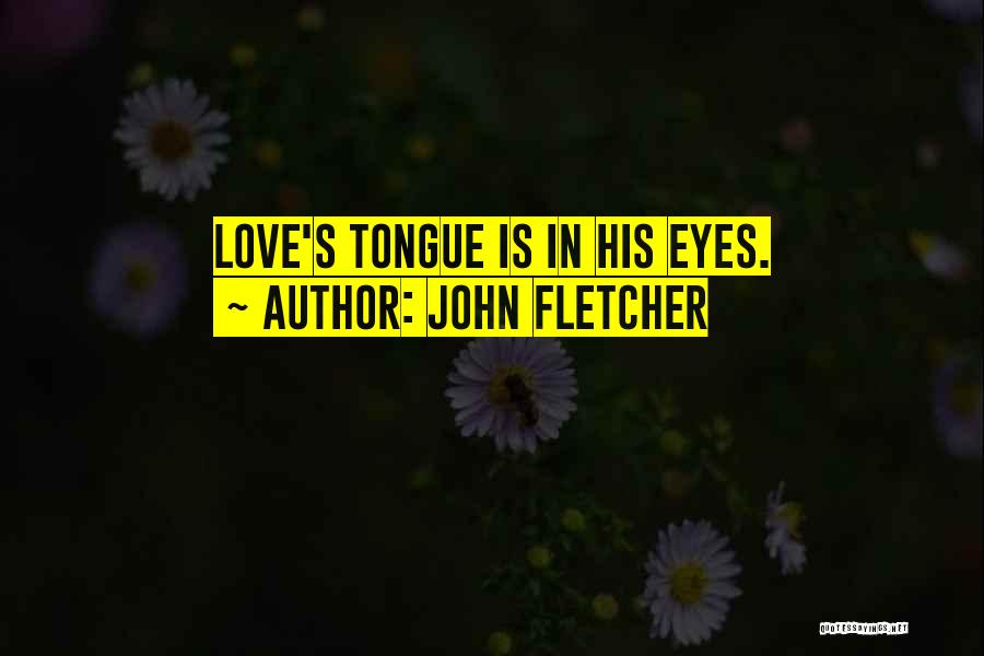 John Fletcher Quotes: Love's Tongue Is In His Eyes.