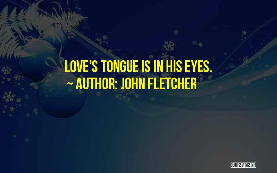 John Fletcher Quotes: Love's Tongue Is In His Eyes.