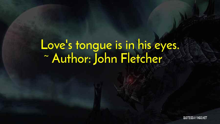 John Fletcher Quotes: Love's Tongue Is In His Eyes.