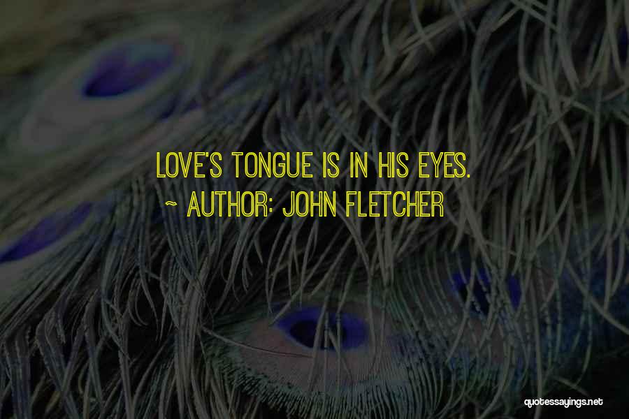 John Fletcher Quotes: Love's Tongue Is In His Eyes.