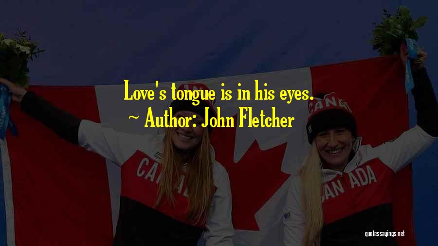 John Fletcher Quotes: Love's Tongue Is In His Eyes.