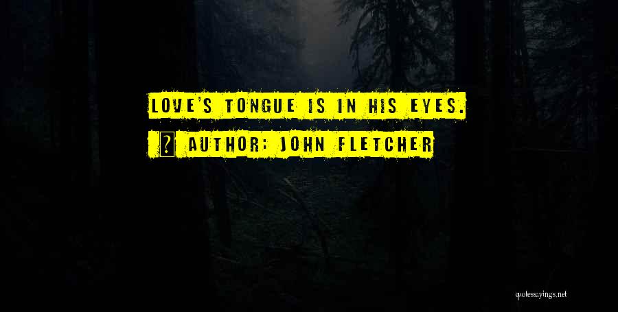 John Fletcher Quotes: Love's Tongue Is In His Eyes.